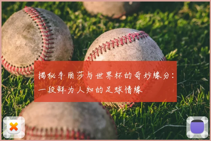 揭秘李丽莎与世界杯的奇妙缘分：一段鲜为人知的足球情缘