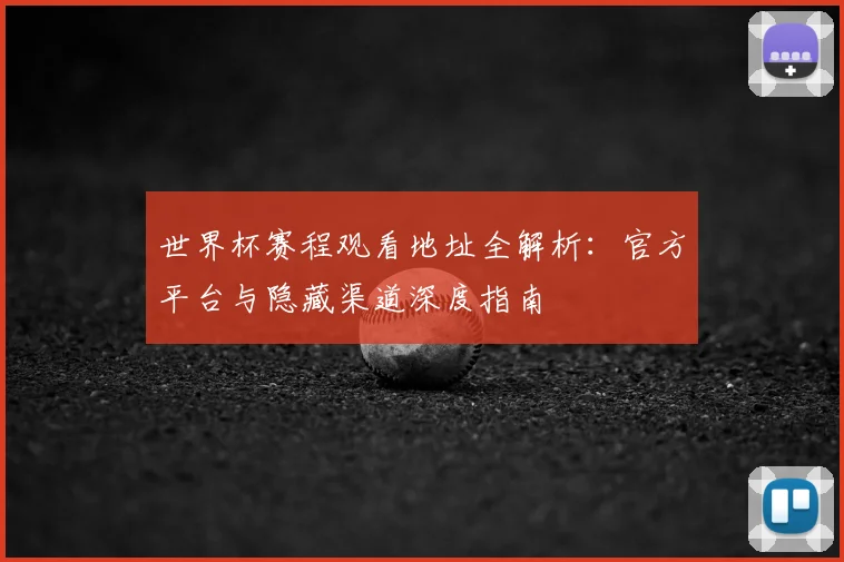 世界杯赛程观看地址全解析：官方平台与隐藏渠道深度指南