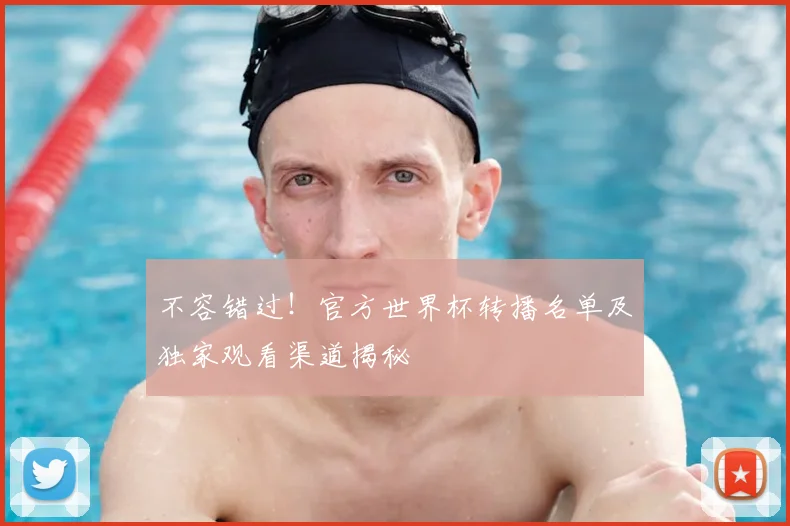 不容错过！官方世界杯转播名单及独家观看渠道揭秘